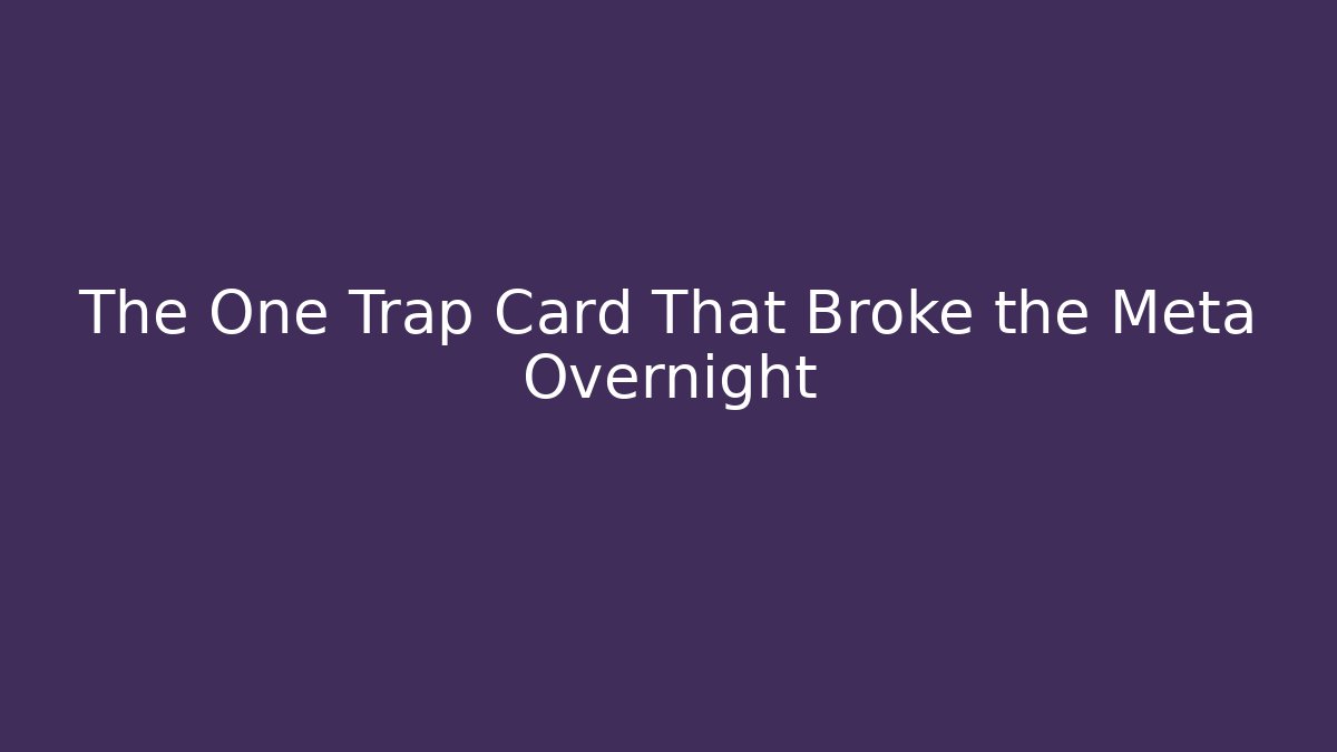 The One Trap Card That Broke the Meta Overnight - Método de Aprovação