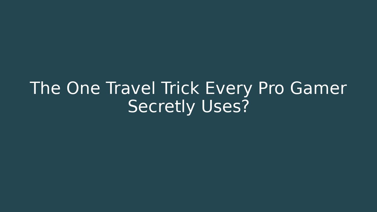 The One Travel Trick Every Pro Gamer Secretly Uses?