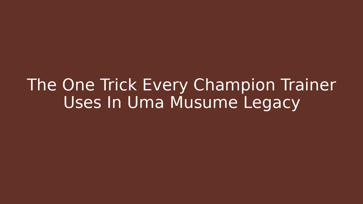 The One Trick Every Champion Trainer Uses In Uma Musume Legacy
