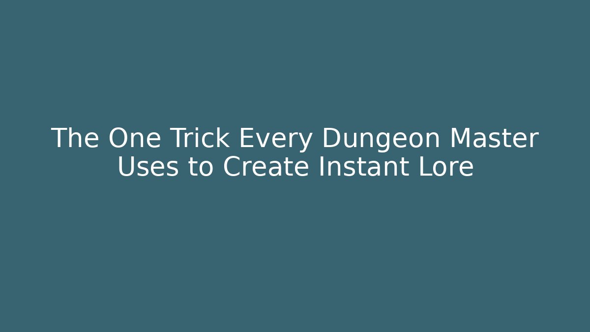 The One Trick Every Dungeon Master Uses to Create Instant Lore