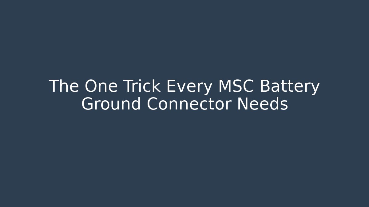 The One Trick Every MSC Battery Ground Connector Needs