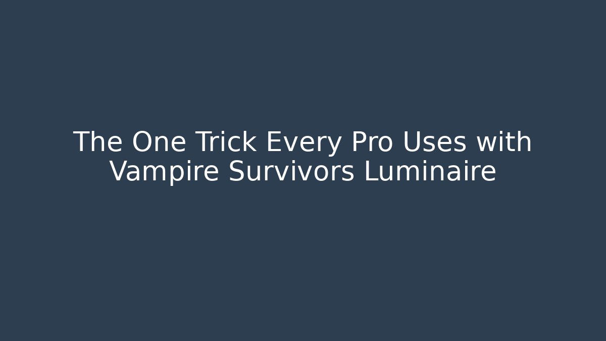 The One Trick Every Pro Uses with Vampire Survivors Luminaire