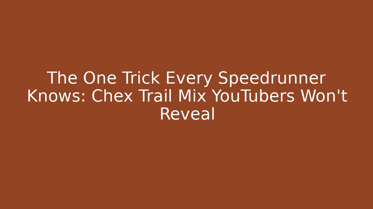 The One Trick Every Speedrunner Knows: Chex Trail Mix YouTubers Won't Reveal