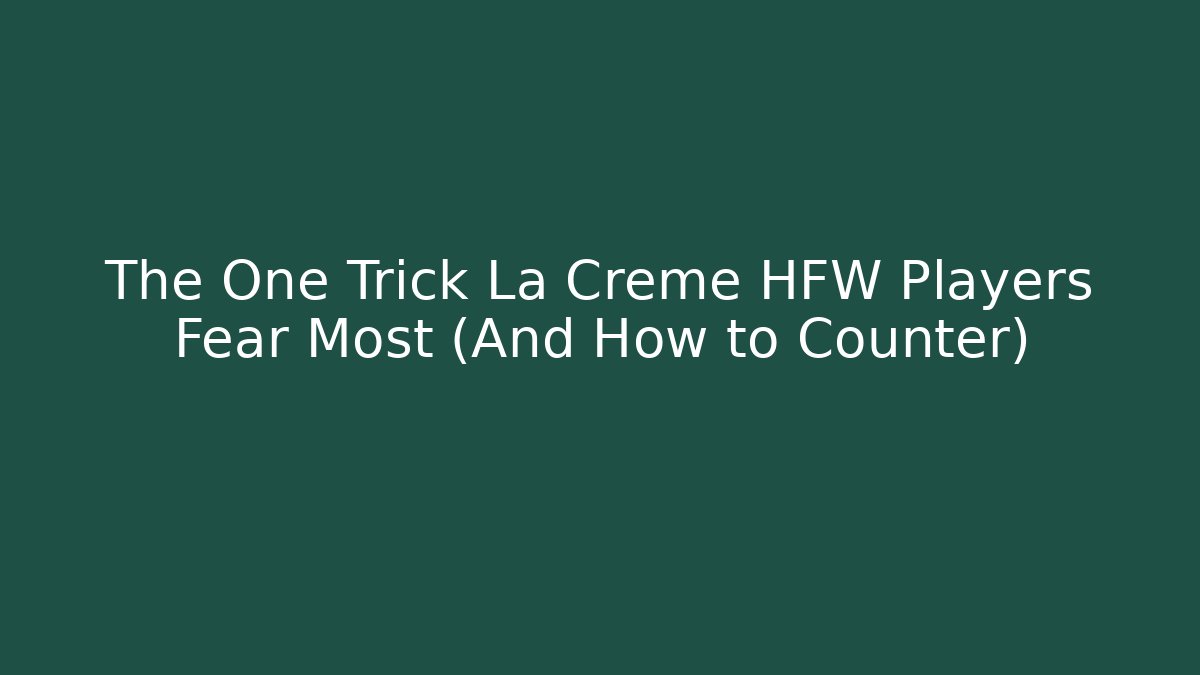 The One Trick La Creme HFW Players Fear Most (And How to Counter) - Método de Aprovação