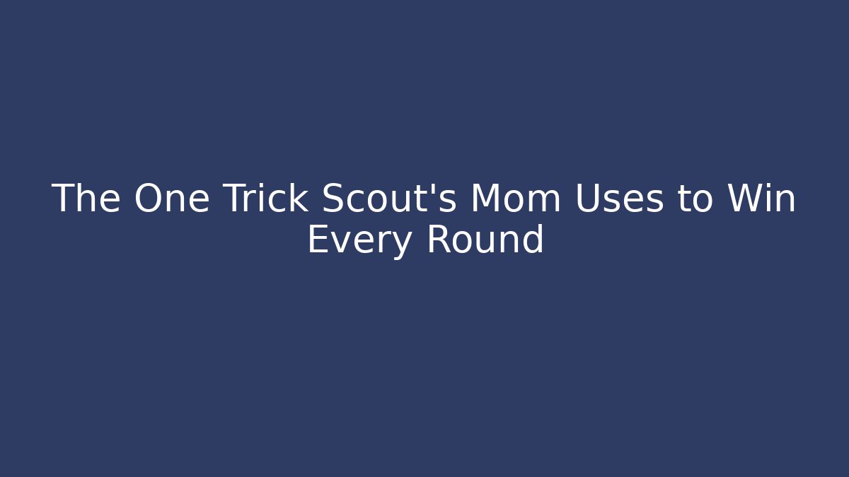 The One Trick Scout's Mom Uses to Win Every Round