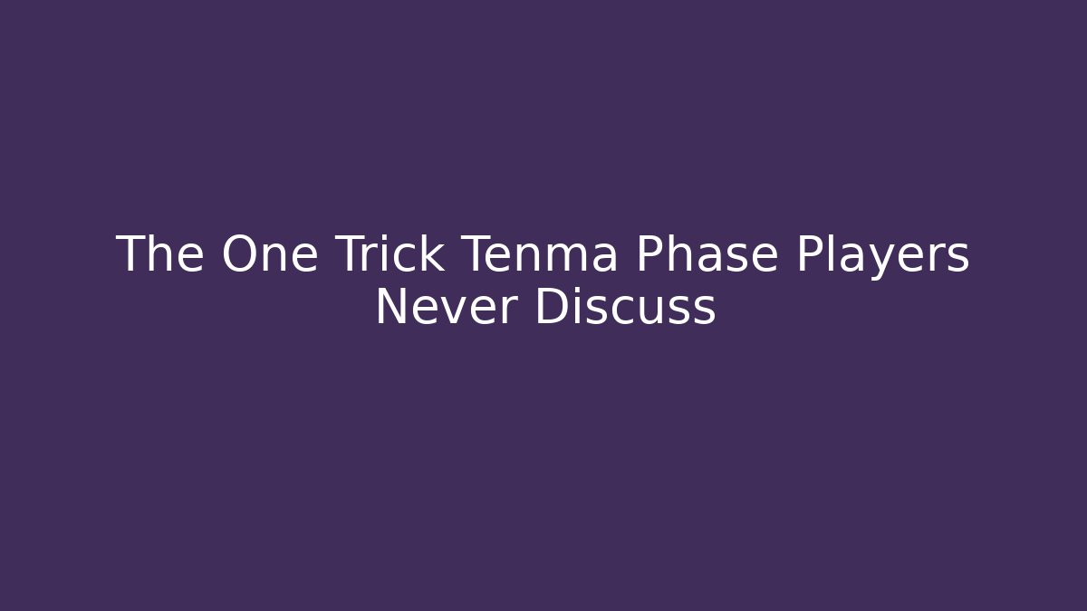 The One Trick Tenma Phase Players Never Discuss