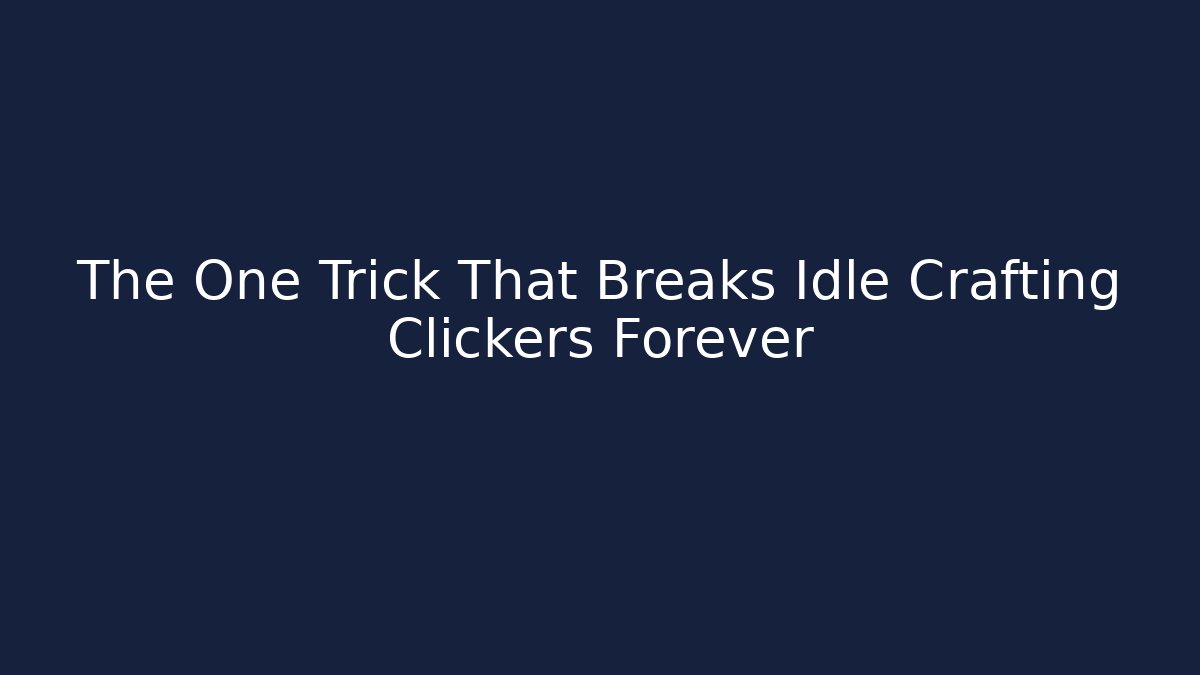 The One Trick That Breaks Idle Crafting Clickers Forever