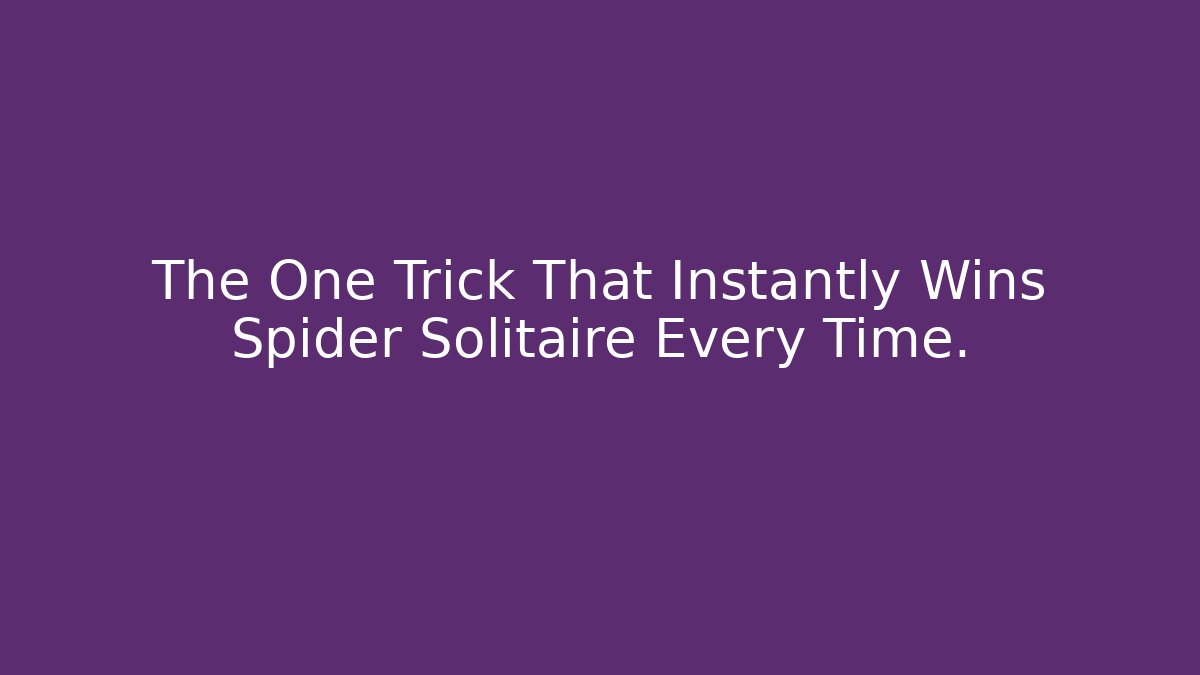 The One Trick That Instantly Wins Spider Solitaire Every Time.