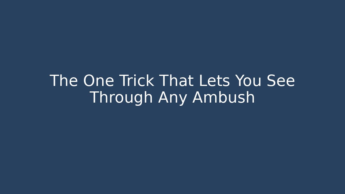 The One Trick That Lets You See Through Any Ambush