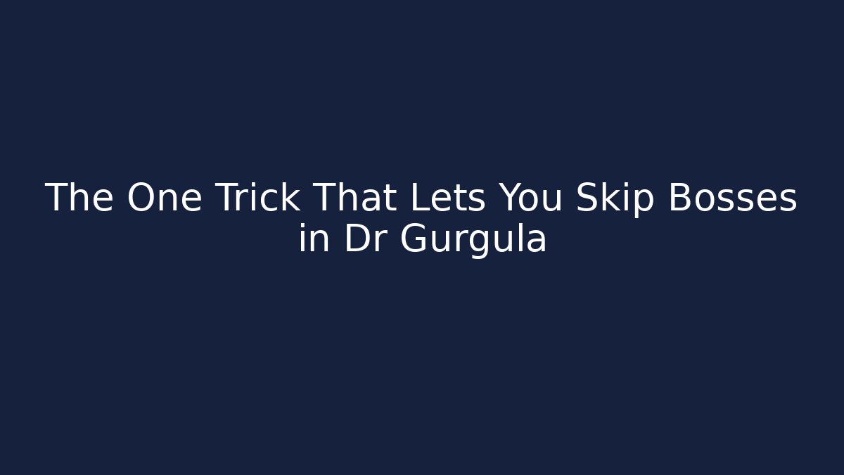 The One Trick That Lets You Skip Bosses in Dr Gurgula - Método de Aprovação