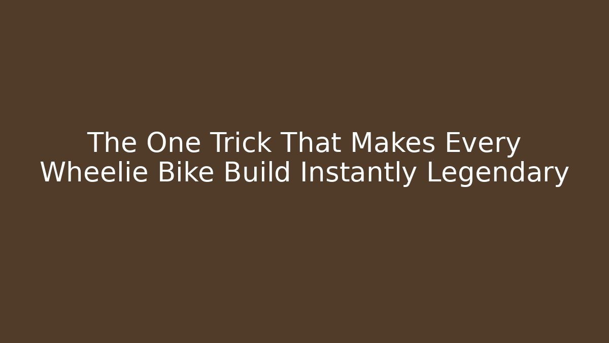 The One Trick That Makes Every Wheelie Bike Build Instantly Legendary