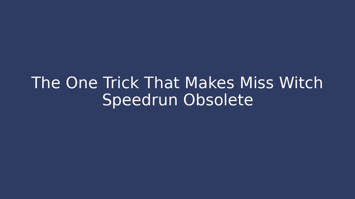 The One Trick That Makes Miss Witch Speedrun Obsolete