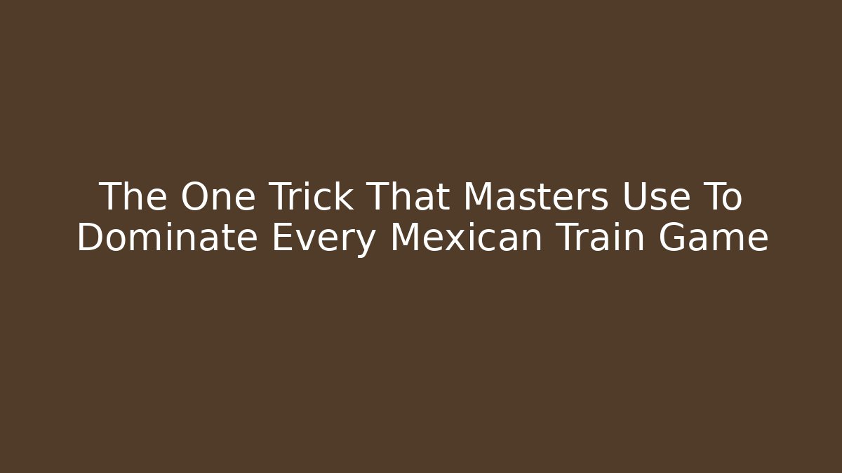 The One Trick That Masters Use To Dominate Every Mexican Train Game - Método de Aprovação