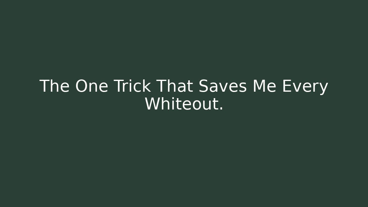 The One Trick That Saves Me Every Whiteout.