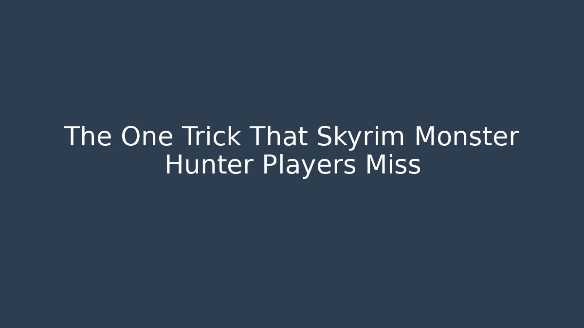 The One Trick That Skyrim Monster Hunter Players Miss