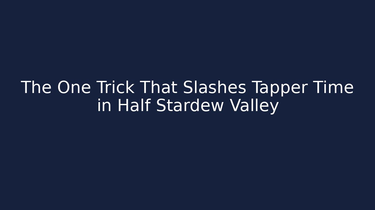 The One Trick That Slashes Tapper Time in Half Stardew Valley