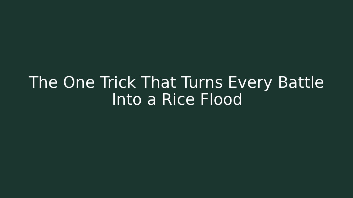 The One Trick That Turns Every Battle Into a Rice Flood