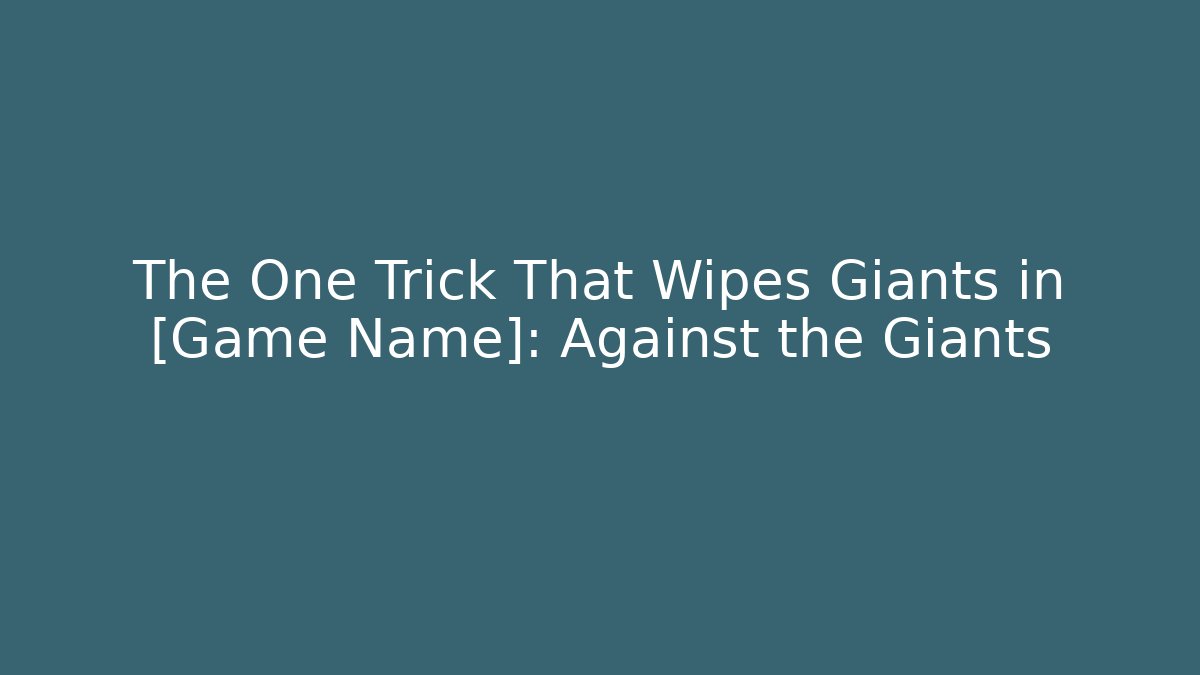 The One Trick That Wipes Giants in [Game Name]: Against the Giants
