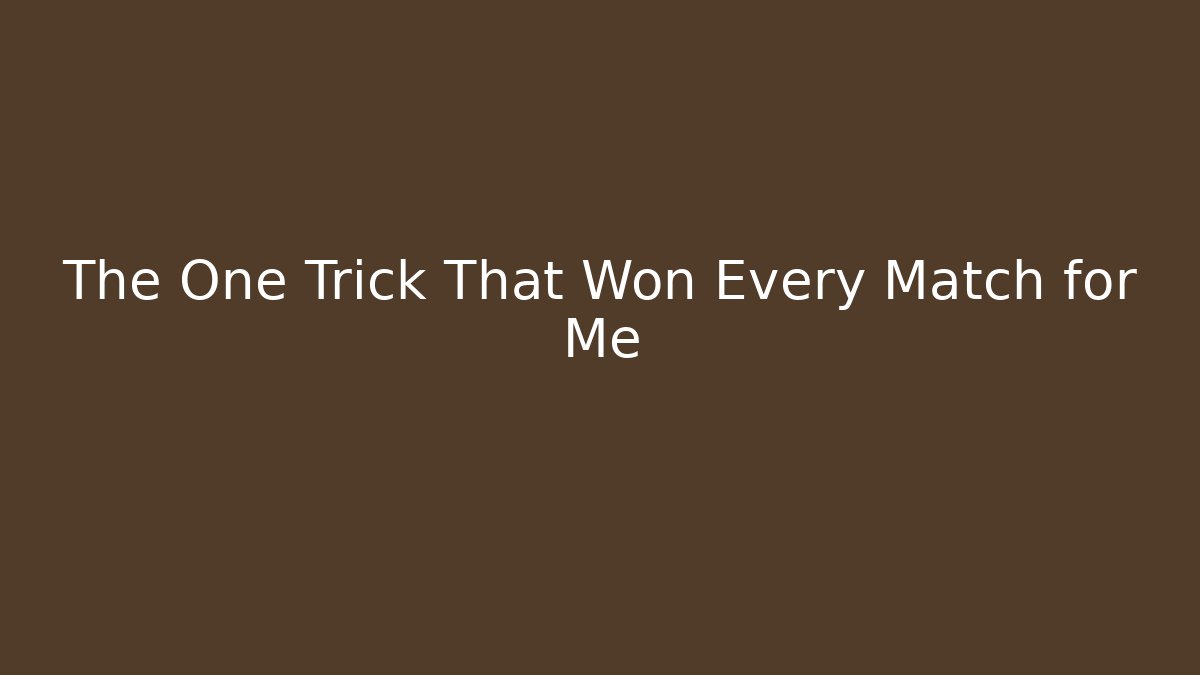 The One Trick That Won Every Match for Me