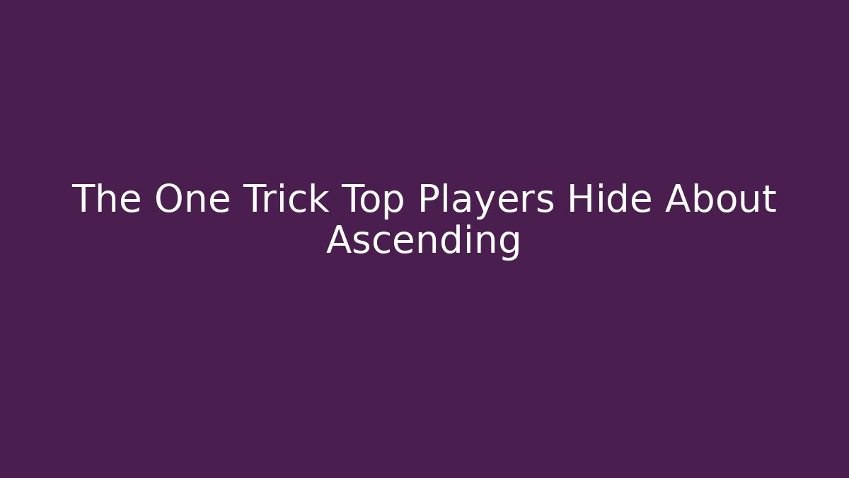 The One Trick Top Players Hide About Ascending