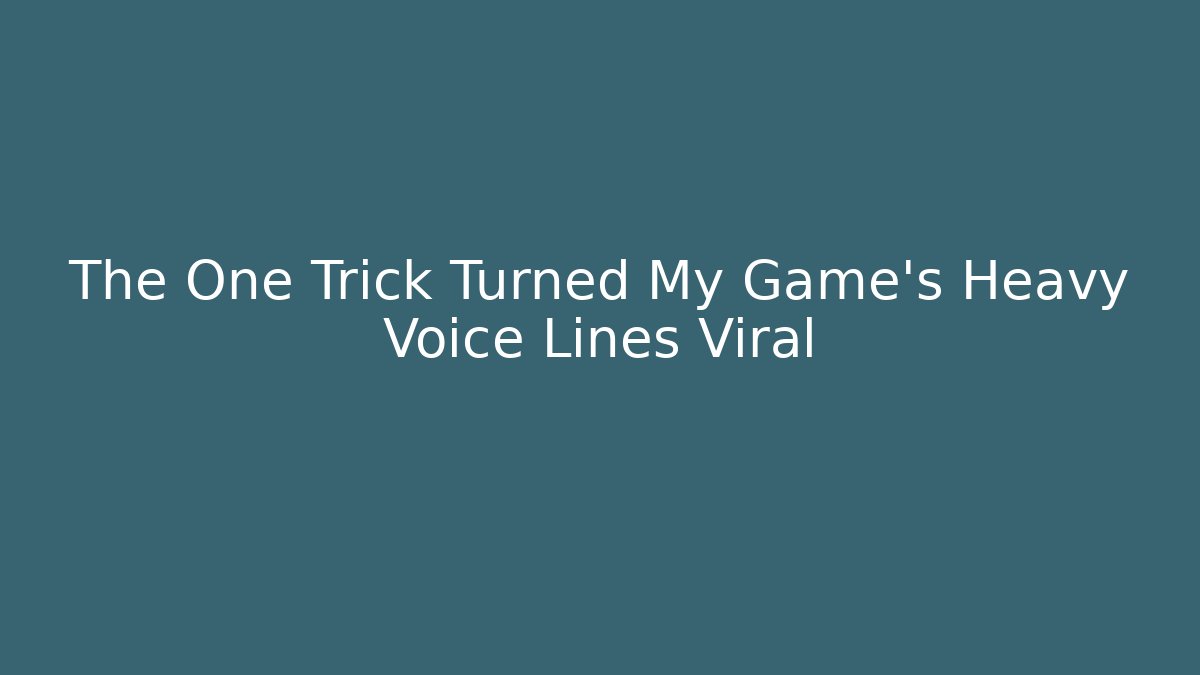 The One Trick Turned My Game’s Heavy Voice Lines Viral