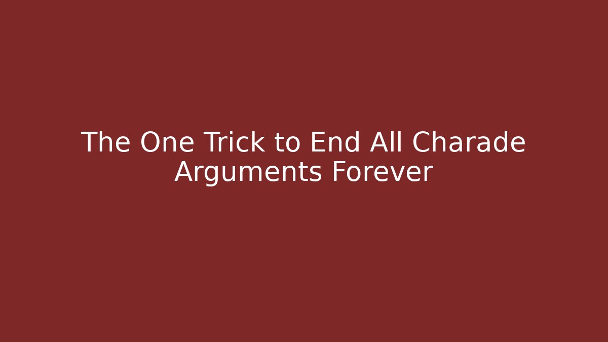 The One Trick to End All Charade Arguments Forever