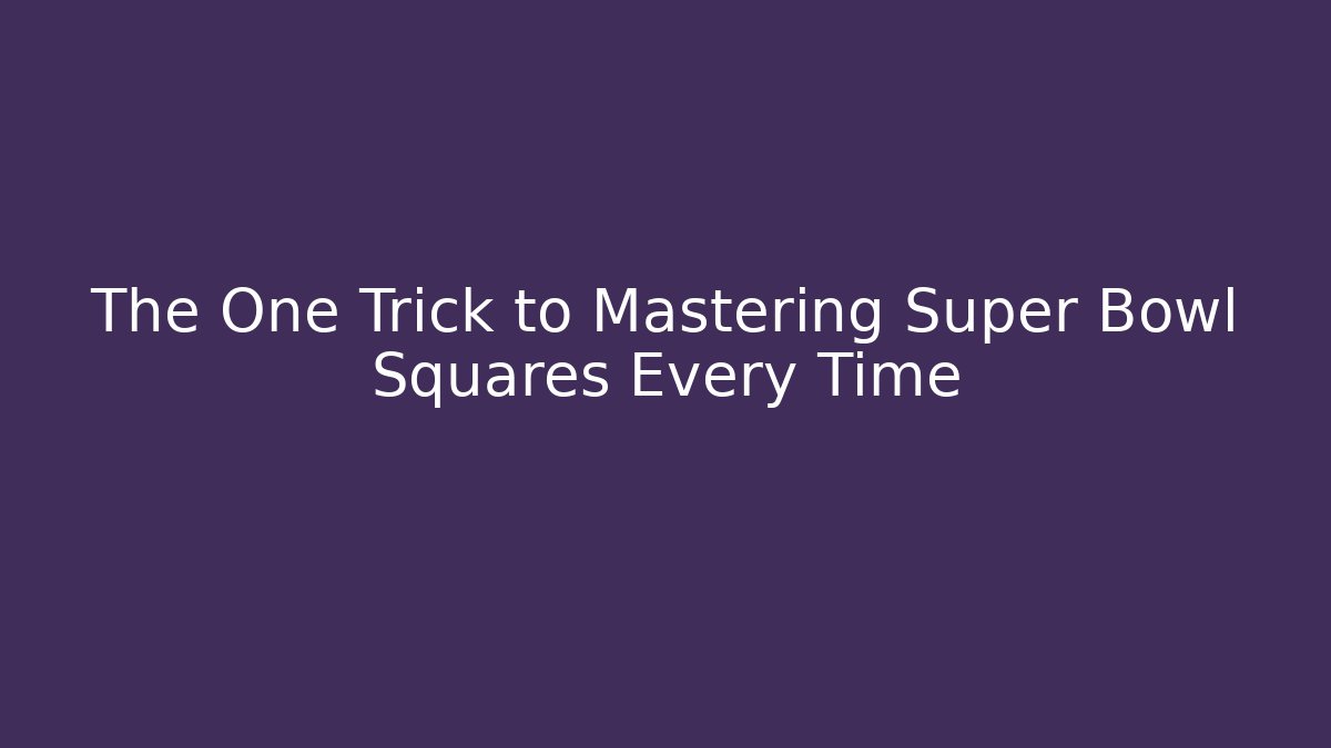 The One Trick to Mastering Super Bowl Squares Every Time