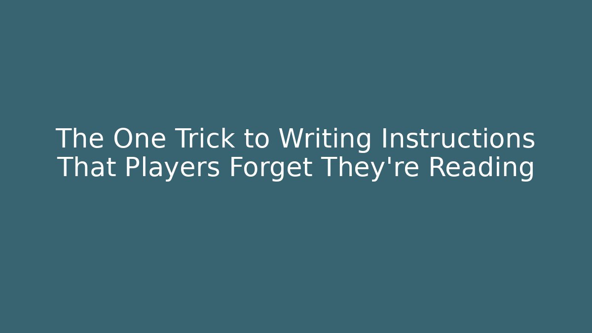 The One Trick to Writing Instructions That Players Forget They're Reading