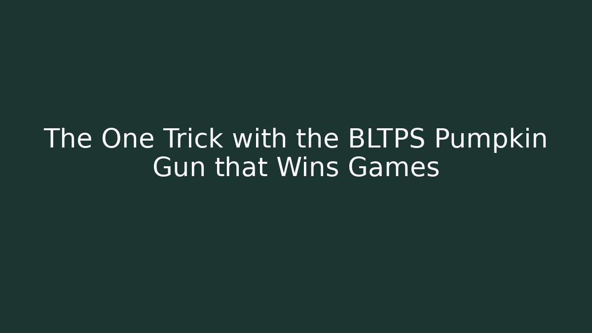 The One Trick with the BLTPS Pumpkin Gun that Wins Games