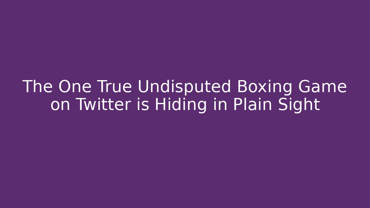 The One True Undisputed Boxing Game on Twitter is Hiding in Plain Sight