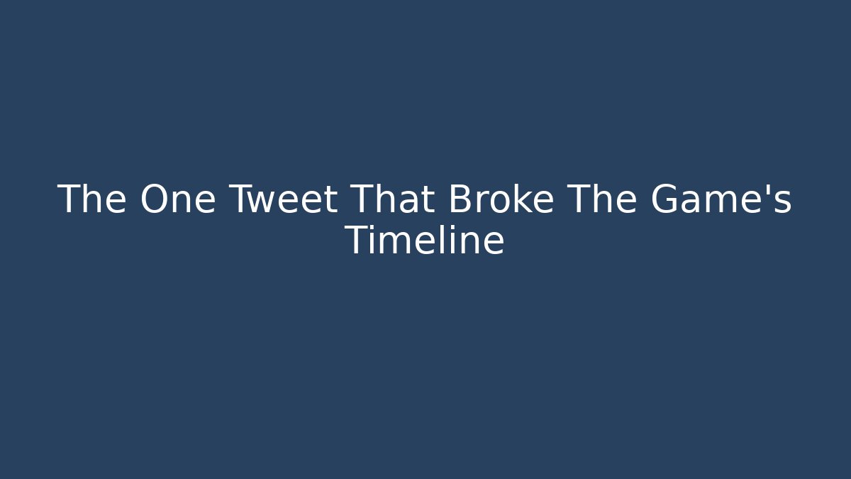 The One Tweet That Broke The Game's Timeline