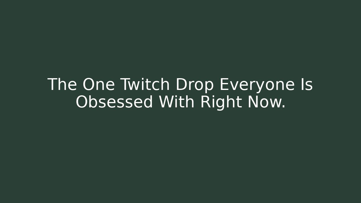 The One Twitch Drop Everyone Is Obsessed With Right Now. - Método de Aprovação