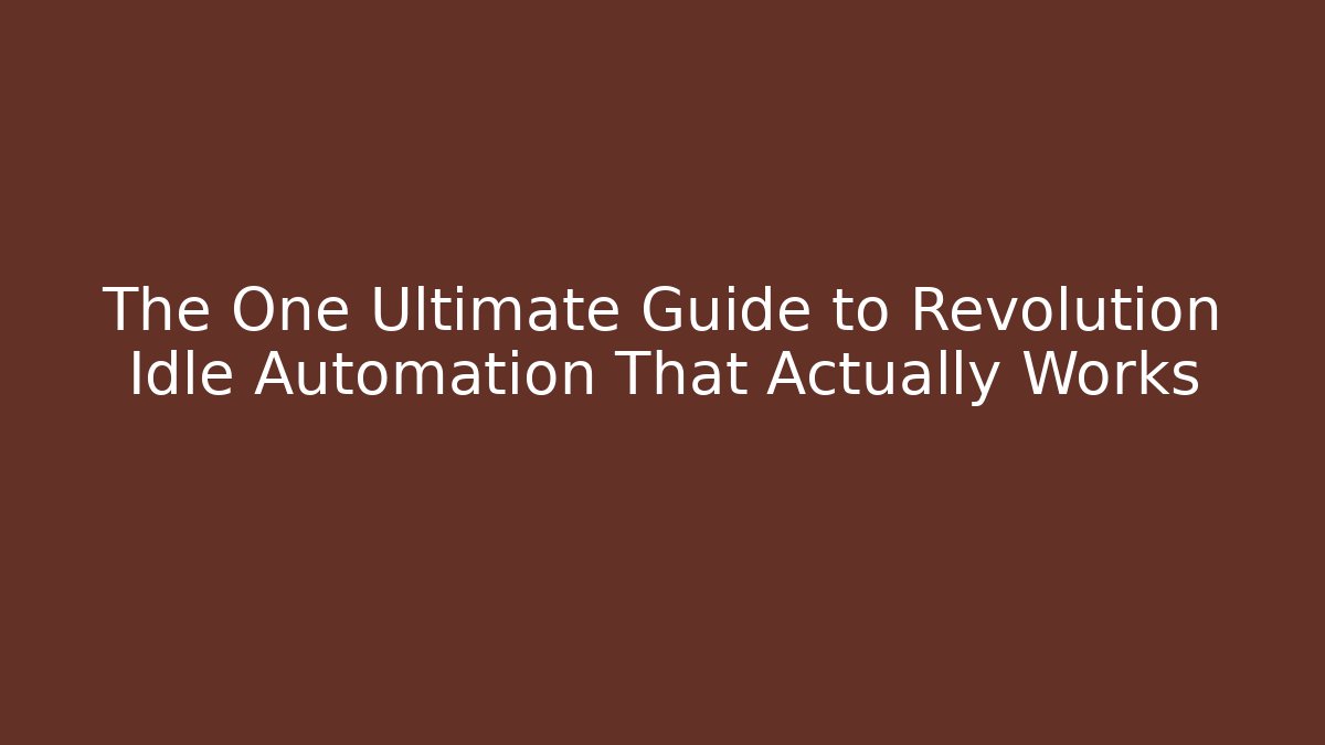 The One Ultimate Guide to Revolution Idle Automation That Actually Works