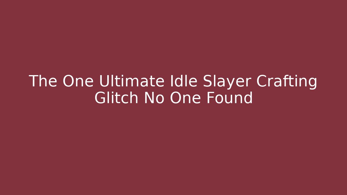 The One Ultimate Idle Slayer Crafting Glitch No One Found