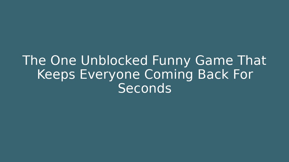 The One Unblocked Funny Game That Keeps Everyone Coming Back For Seconds
