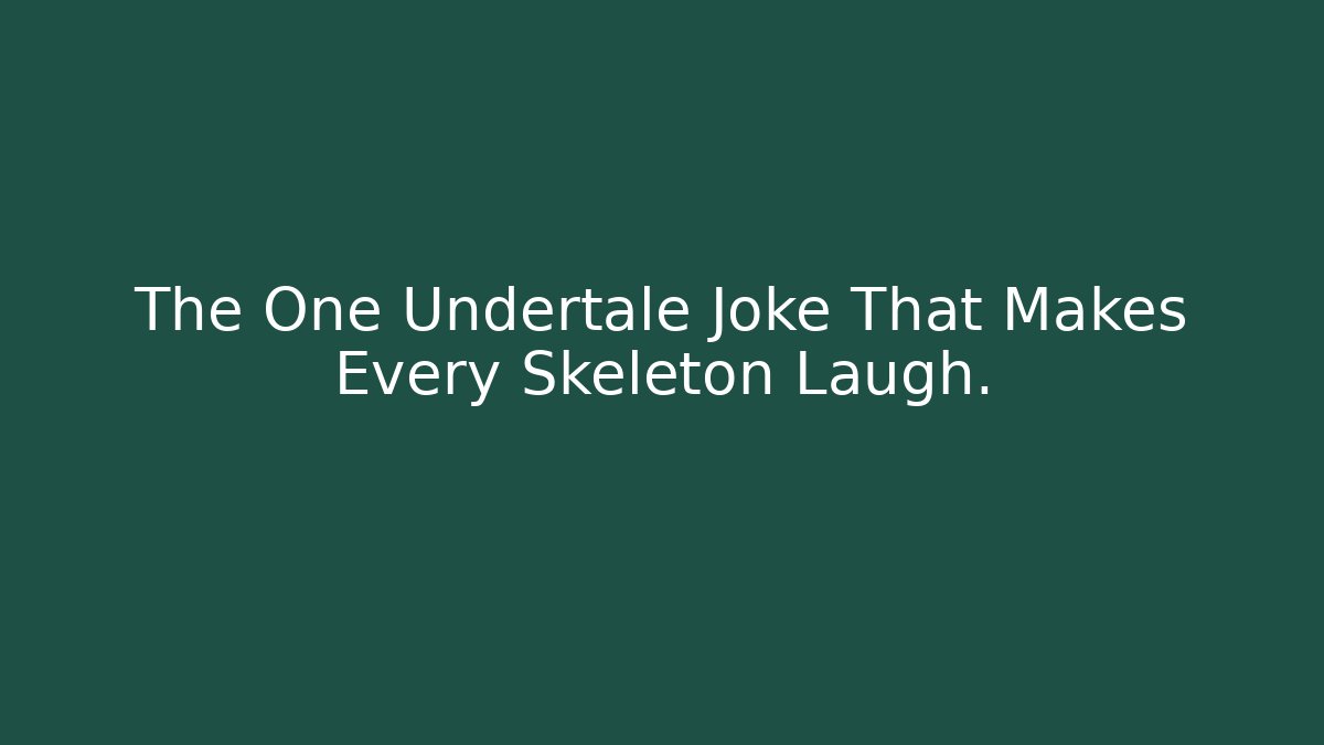 The One Undertale Joke That Makes Every Skeleton Laugh.