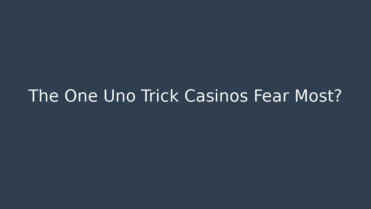 The One Uno Trick Casinos Fear Most?