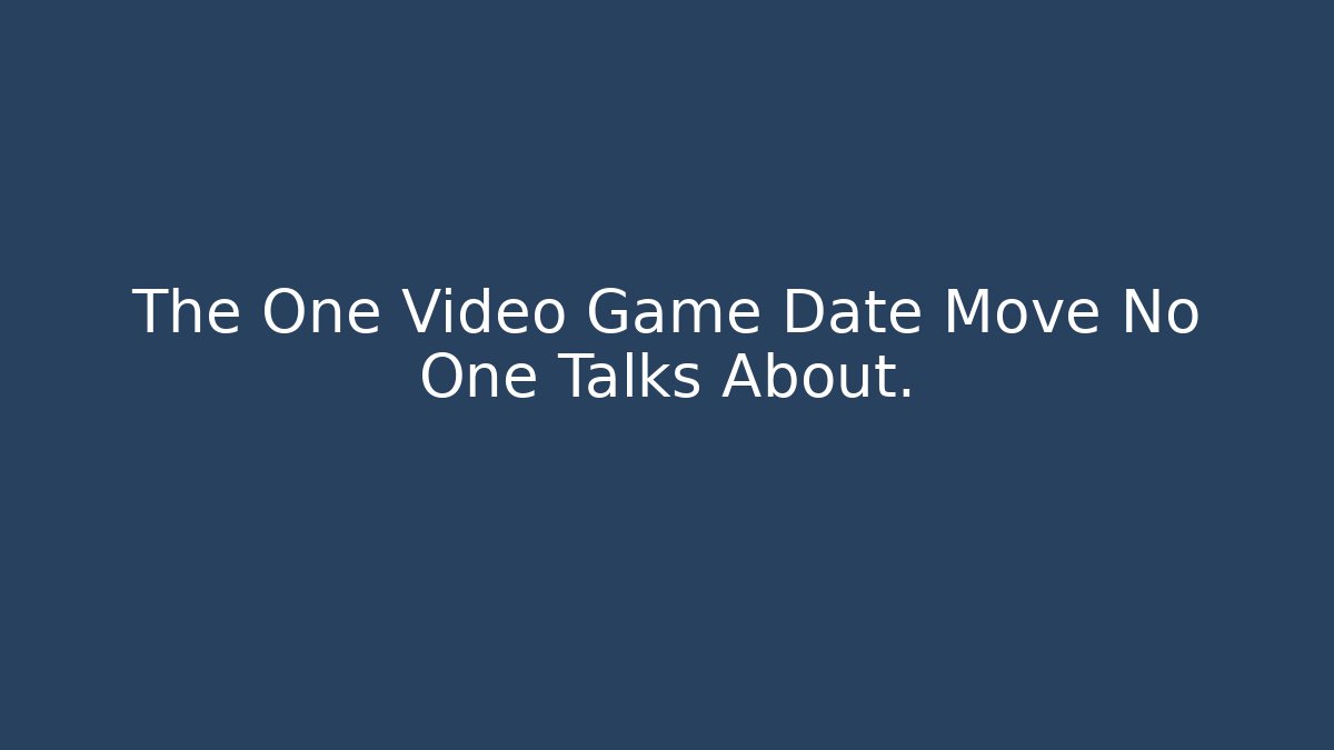 The One Video Game Date Move No One Talks About.
