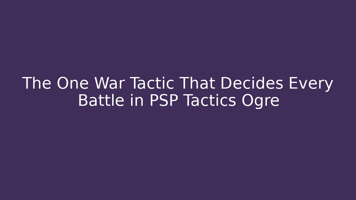 The One War Tactic That Decides Every Battle in PSP Tactics Ogre