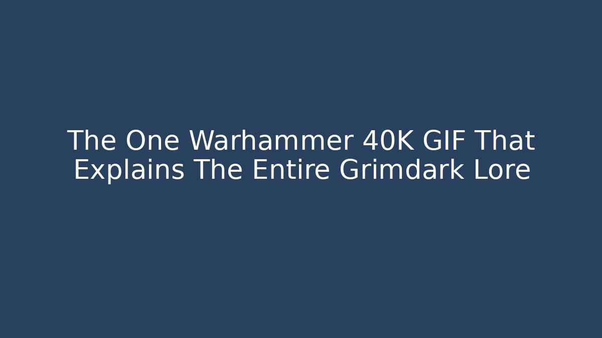 The One Warhammer 40K GIF That Explains The Entire Grimdark Lore