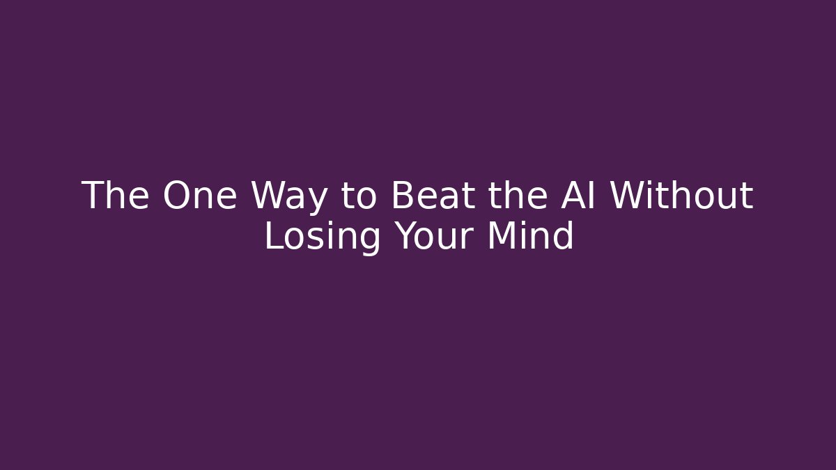 The One Way to Beat the AI Without Losing Your Mind