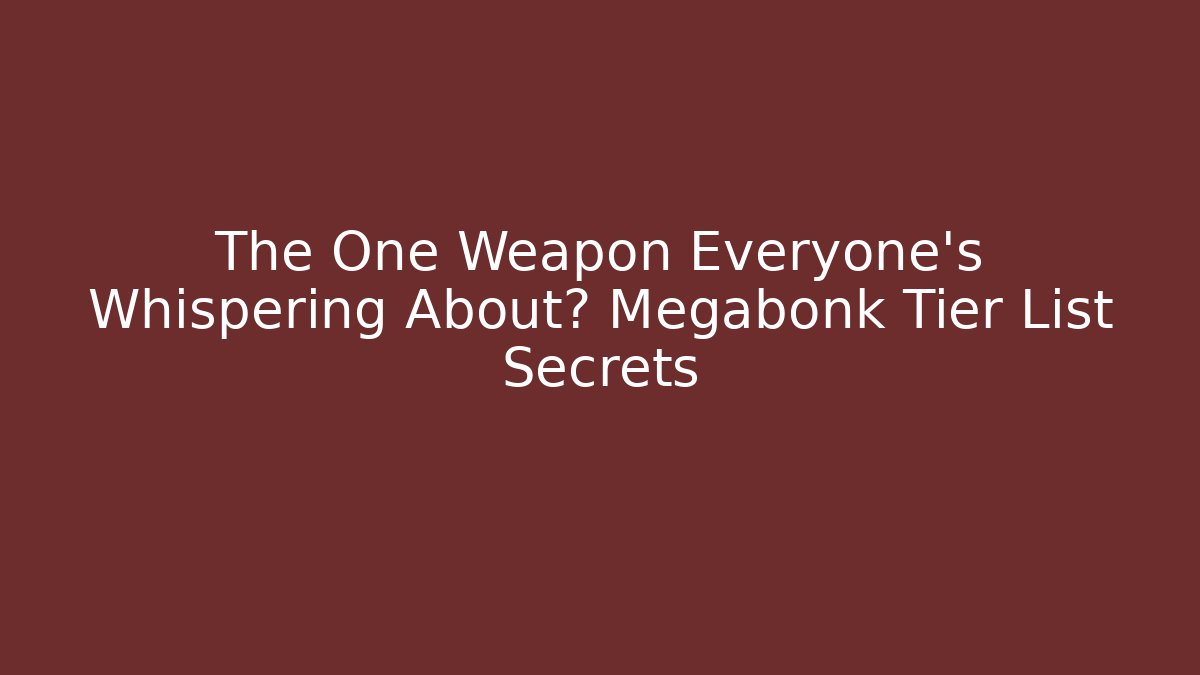 The One Weapon Everyone's Whispering About? Megabonk Tier List Secrets