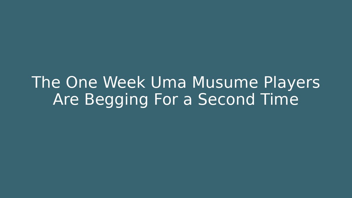 The One Week Uma Musume Players Are Begging For a Second Time
