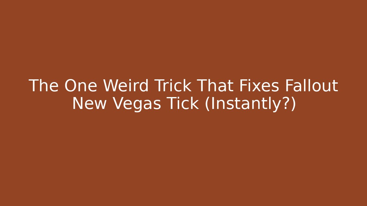 The One Weird Trick That Fixes Fallout New Vegas Tick (Instantly?)