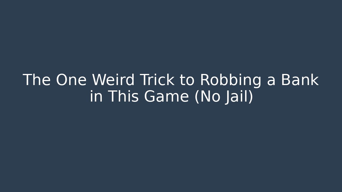 The One Weird Trick to Robbing a Bank in This Game (No Jail)