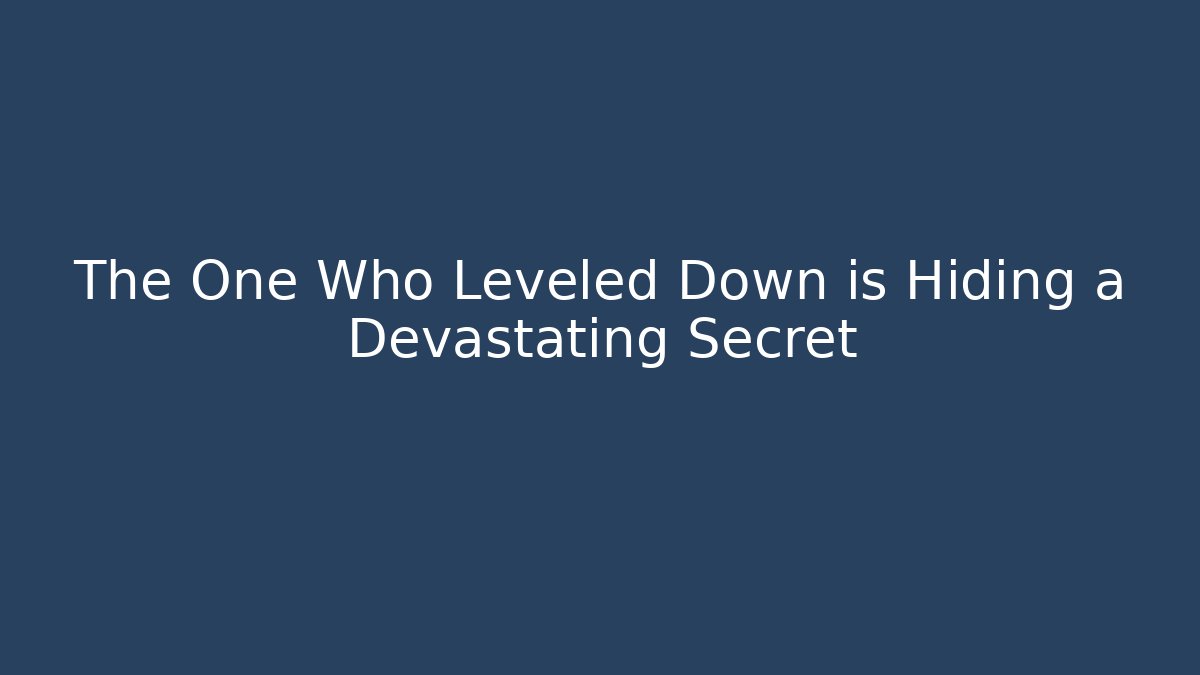 The One Who Leveled Down is Hiding a Devastating Secret