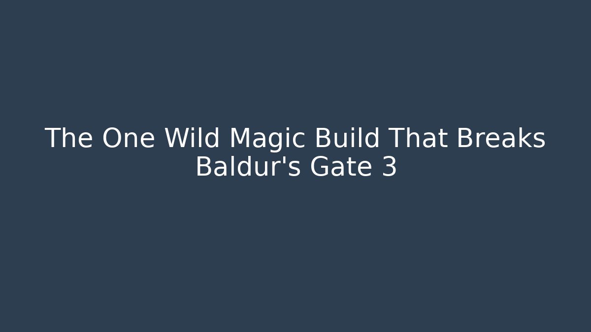 The One Wild Magic Build That Breaks Baldur's Gate 3