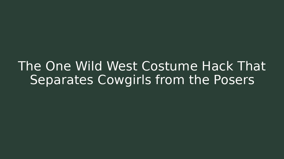 The One Wild West Costume Hack That Separates Cowgirls from the Posers