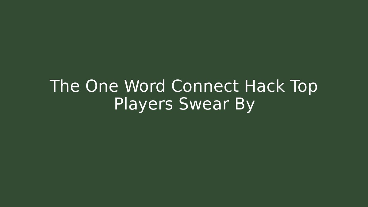 The One Word Connect Hack Top Players Swear By