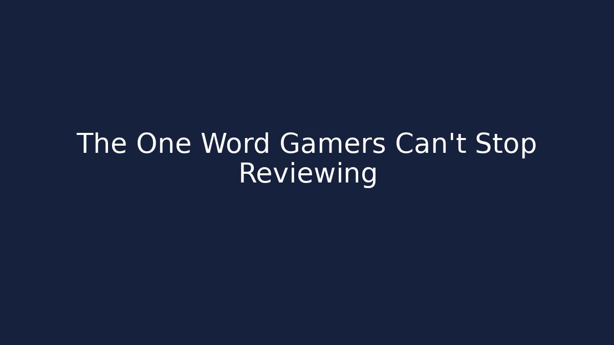 The One Word Gamers Can't Stop Reviewing